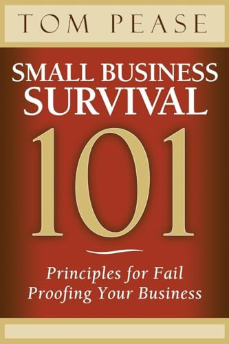 Small Business Survival 101 (Principles for Fail Proofing Your Business) by Tom Pease, 9781614487906