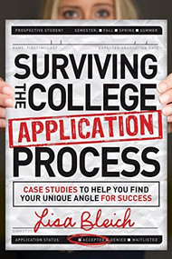 Surviving the College Application Process (Case Studies to Help You Find Your Unique Angle for Success) by Lisa Bleich, 9781614487227