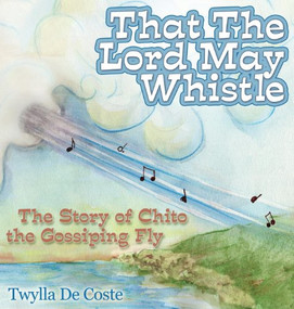 That the Lord May Whistle (The Story of Chito the Gossiping Fly) by Twylla De Coste, 9781614487333
