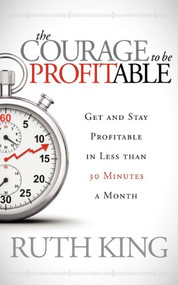 The Courage to be Profitable (Get and Stay Profitable in Less than 30 Minutes a Month) by Ruth King, 9781614484622