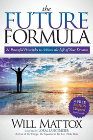 The Future Formula (21 Powerful Principles to Achieve the Life of Your Dreams) by Will Mattox, Loral Langemeier, 9781614483489