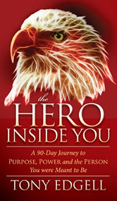 The Hero Inside You (A 90 Day Journey to Purpose, Power, and the Person You Were Meant to Be) by Tony Edgell, 9781630470616