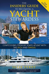 The Insiders' Guide to Becoming a Yacht Stewardess 2nd Edition (Confessions from My Years Afloat with the Rich and Famous) by Julie Perry, 9781614487852