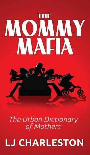 The Mommy Mafia (The Urban Dictionary of Mothers) by LJ Charleston, 9781614485483
