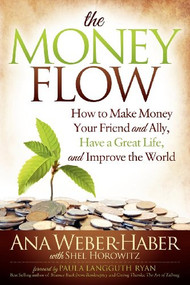 The Money Flow (How to Make Money Your Friend and All, Have a Great Life, and Improve the World) by Ana Weber-Haber, Shel Horowitz, 9781614484936