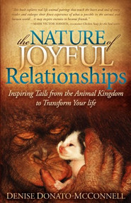 The Nature of Joyful Relationships (Inspiring Tails from the Animal Kingdom to Transform Your Life) by Denise Donato-McConnell, 9781614483595