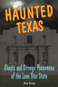 Haunted Texas (Ghosts and Strange Phenomena of the Lone Star State) by Alan N. Brown, 9780811735001