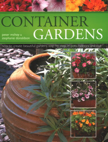 Container Gardens (How to Create Beautiful Gardens Step by Step in Pots Indoors and Out) by Stephanie Donaldson, Peter McHoy, 9781843091998