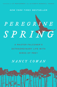 Peregrine Spring (A Master Falconer's Extraordinary Life with Birds of Prey) - 9781493029976 by Nancy Cowan, Sy Montgomery, Elizabeth Marshall Thomas, 9781493029976