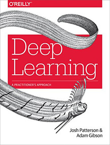 Deep Learning (A Practitioner's Approach) by Josh Patterson, Adam Gibson, 9781491914250