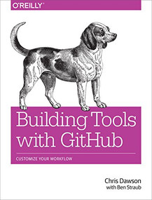 Building Tools with GitHub (Customize Your Workflow) by Chris Dawson, Ben Straub, 9781491933503
