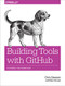 Building Tools with GitHub (Customize Your Workflow) by Chris Dawson, Ben Straub, 9781491933503