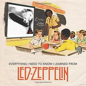 Everything I Need to Know I Learned From Led Zeppelin (Classic Rock Wisdom from the Greatest Band of All Time) by Benjamin Darling, Danielle Marshall, 9781942334132