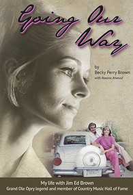 Going Our Way (My Life with Jim Ed Brown, Grand Ole Opry legend and member of the Country Music Hall of Fame) by Becky Perry Brown, 9781948484008