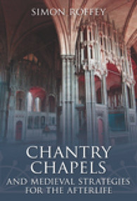 Chantry Chapels (And Medieval Strategies for the Afterlife) by Simon Roffey, 9780752445717