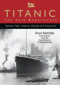 Titanic: The Ship Magnificent - Volume II (Interior Design & Fitting Out) by Bruce Beveridge, Art Braunschweiger, Steve Hall, Daniel Klistorner, Scott Andrews, 9780752446264