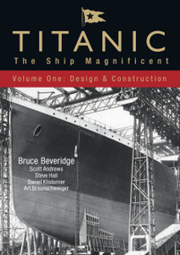Titanic: The Ship Magnificent - Volume I (Design & Construction) by Bruce Beveridge, Art Braunschweiger, Daniel Klistorner, Scott Andrews, Steve Hall, 9780752446066