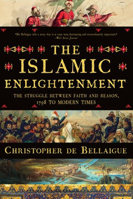 The Islamic Enlightenment (The Struggle Between Faith and Reason, 1798 to Modern Times) - 9781631493980 by Christopher de Bellaigue, 9781631493980