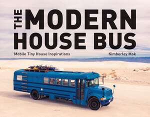 The Modern House Bus (Mobile Tiny House Inspirations) by Kimberley Mok, 9781682682494