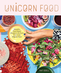 Unicorn Food (Beautiful Plant-Based Recipes to Nurture Your Inner Magical Beast) by Kat Odell, 9781523502134