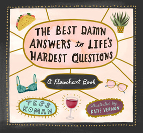 The Best Damn Answers to Life's Hardest Questions (A Flowchart Book) by Tess Koman, Katie Vernon, 9781523501458