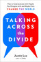 Talking Across the Divide (How to Communicate with People You Disagree with and Maybe Even Change the World) by Justin Lee, 9780143132707