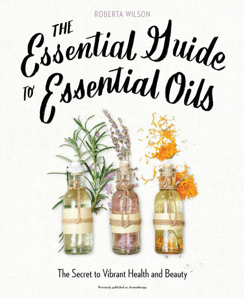 The Essential Guide to Essential Oils (The Secret to Vibrant Health and Beauty) by Roberta Wilson, 9780735214682