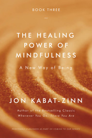 The Healing Power of Mindfulness (A New Way of Being) by Jon Kabat-Zinn, 9780316411769
