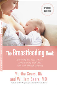 The Breastfeeding Book (Everything You Need to Know About Nursing Your Child from Birth Through Weaning) by William Sears, Martha Sears, 9780316417853