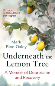Underneath the Lemon Tree (A Memoir of Depression and Recovery) by Mark Rice-Oxley, 9780349140308