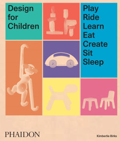 Design for Children (Play, Ride, Learn, Eat, Create, Sit, Sleep) by Kimberlie Birks, Lora Appleton, 9780714875194