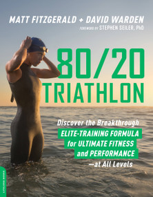 80/20 Triathlon (Discover the Breakthrough Elite-Training Formula for Ultimate Fitness and Performance at All Levels) by Matt Fitzgerald, David Warden, 9780738234687