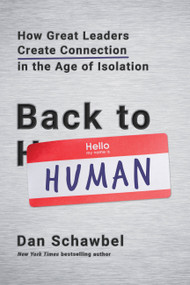 Back to Human (How Great Leaders Create Connection in the Age of Isolation) by Dan Schawbel, 9780738235035