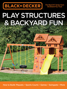 Black & Decker Play Structures & Backyard Fun (How to Build: Playsets - Sports Courts - Games - Swingsets - More) by Editors of Cool Springs Press, 9780760363867