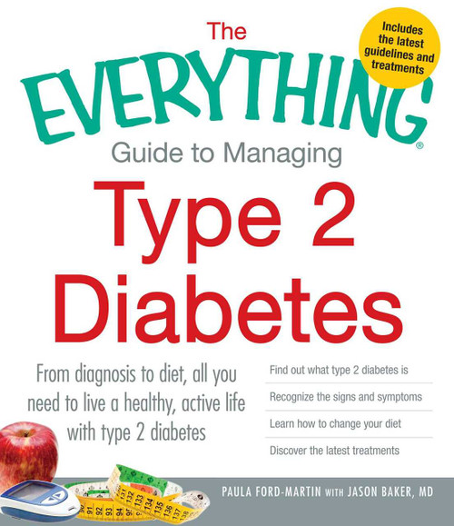 The Everything Guide to Managing Type 2 Diabetes (From Diagnosis to Diet, All You Need to Live a Healthy, Active Life with Type 2 Diabetes - Find Out What Type 2 Diabetes Is, Recognize the Signs and Symptoms, Learn How to Change Your Diet and Disco.. by Paula Ford-Martin, Jason Baker, 9781440551963