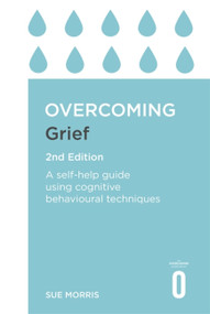 Overcoming Grief 2nd Edition (A Self-Help Guide Using Cognitive Behavioural Techniques) by Sue Morris, 9781472140432