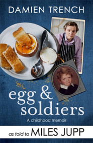 Egg and Soldiers (A Childhood Memoir (with postcards from the present) by Damien Trench) by Miles Jupp, 9781472239907