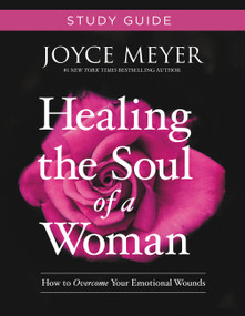 Healing the Soul of a Woman Study Guide (How to Overcome Your Emotional Wounds) by Joyce Meyer, 9781546011781