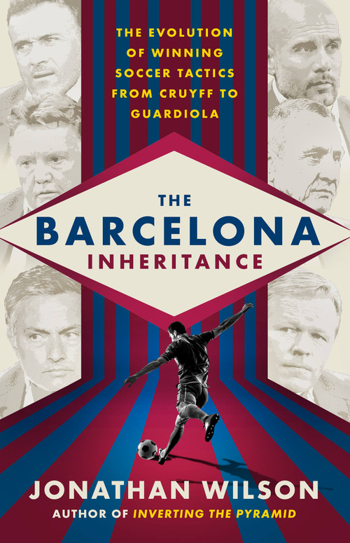 The Barcelona Inheritance (The Evolution of Winning Soccer Tactics from Cruyff to Guardiola) by Jonathan Wilson, 9781568587851