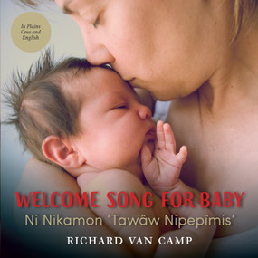 Welcome Song for Baby / Ni Nikamon ‘Tawâw Nipepîmis' by Richard Van Camp, Mary Cardinal Collins, 9781459820104
