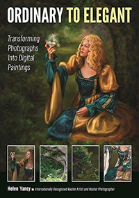 Ordinary to Elegant (Transforming Photographs Into Digital Paintings) by Helen Yancy, 9781682032169