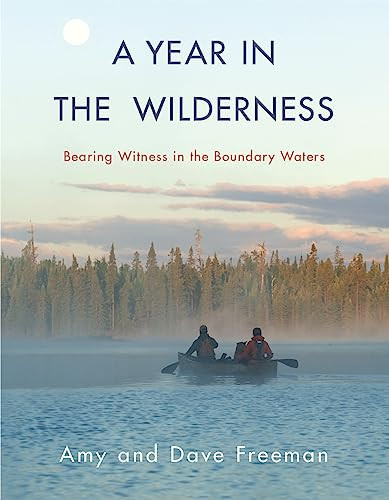 A Year in the Wilderness (Bearing Witness in the Boundary Waters) - 9781571313713 by Amy Freeman, Dave Freeman, 9781571313713