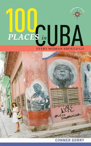 100 Places in Cuba Every Woman Should Go by Conner Gorry, 9781609521295
