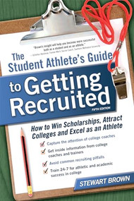 The Student Athlete's Guide to Getting Recruited (How to Win Scholarships, Attract Colleges and Excel as an Athlete) - 9781617601392 by Stewart Brown, 9781617601392