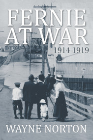 Fernie at War (1914 - 1919) by Wayne Norton, 9781987915495