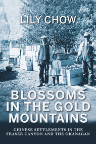 Blossoms in the Gold Mountains (Chinese Settlements in the Fraser Canyon and the Okanagan) by Lily Chow, 9781987915501