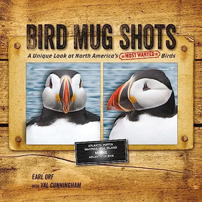 Bird Mug Shots (A Unique Look at North America's Most Wanted Birds) by Earl Orf, Val Cunningham, 9780990915881