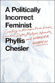 A Politically Incorrect Feminist (Creating a Movement with Bitches, Lunatics, Dykes, Prodigies, Warriors, and Wonder Women) by Phyllis Chesler, 9781250094421
