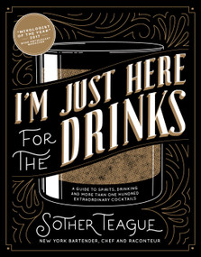 I'm Just Here for the Drinks (A Guide to Spirits, Drinking and More Than 100 Extraordinary Cocktails) by Sother Teague, Robert Simonson, 9780998789842