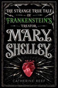 Mary Shelley (The Strange True Tale of Frankenstein's Creator) by Catherine Reef, 9781328740052